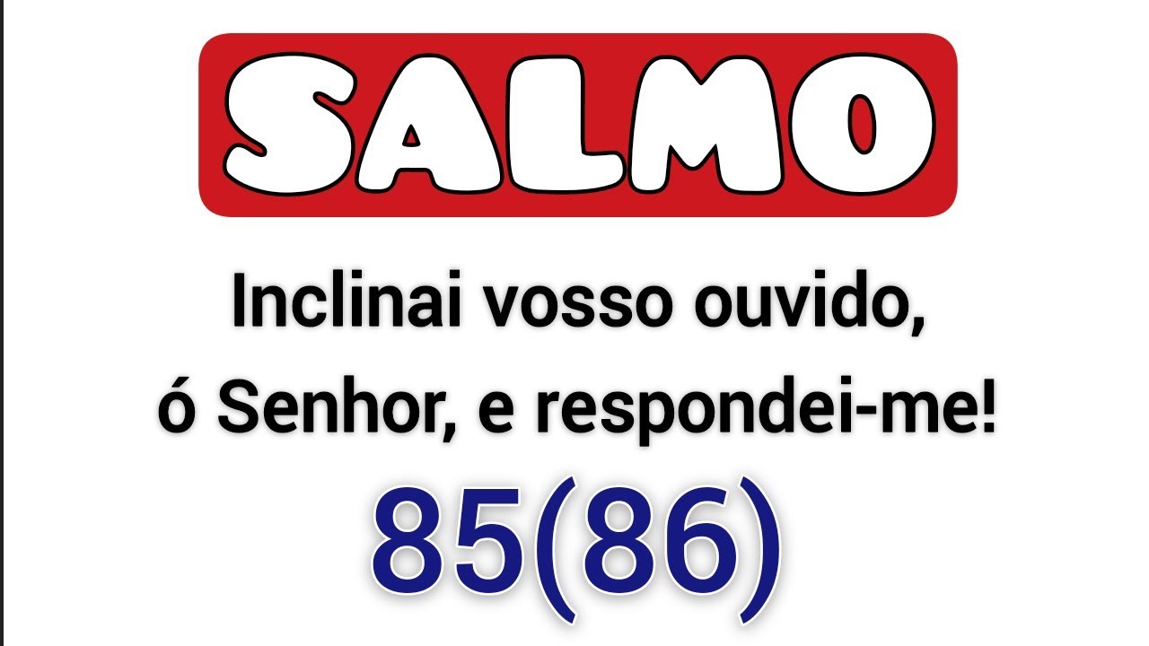 Salmo 85 (86) Inclinai vosso ouvido, ó Senhor, e respondei-me! Missa 