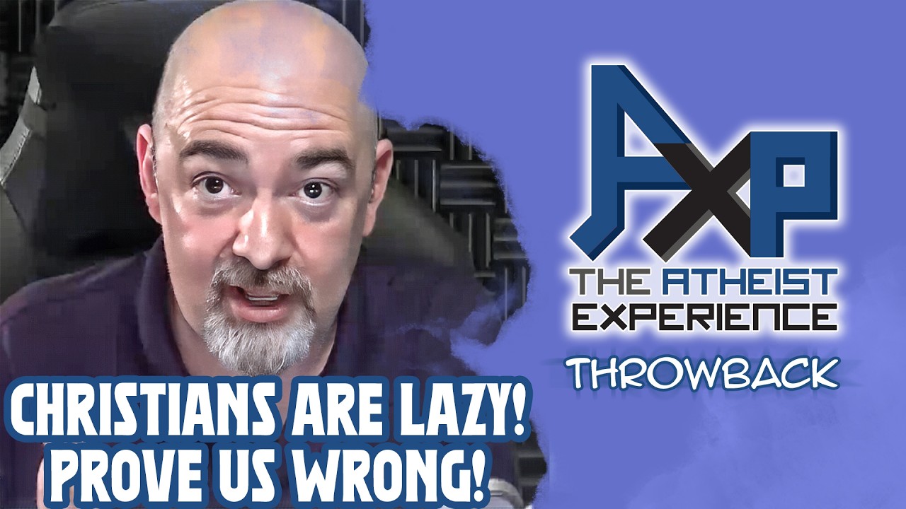 Christians Are Lazy...Prove Us Wrong! | The Atheist Experience: Throwback