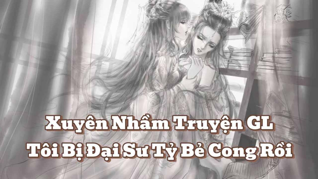 [Bách Hợp Audio] Xuyên Nhầm Truyện GL Tôi Bị Đại Sư Tỷ Bẻ Cong Rồi - Mery Audio