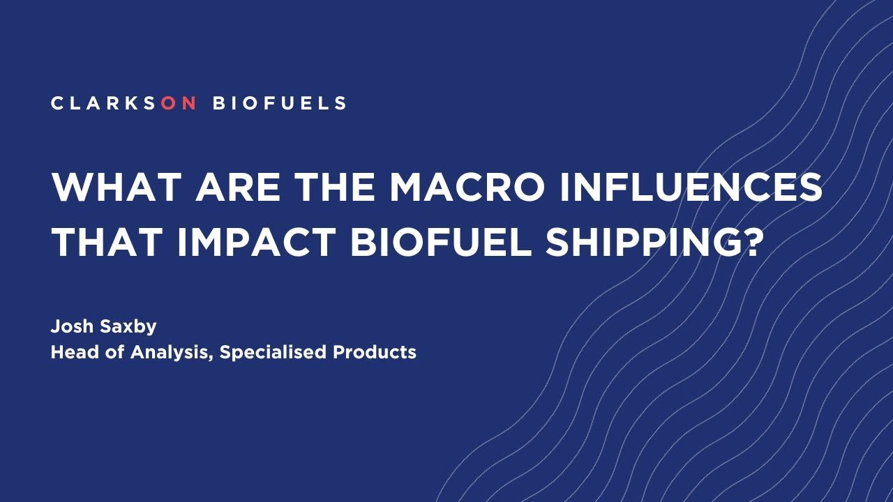What are the macro influences impacting the biofuel shipping market? - Clarksons Expert Guide