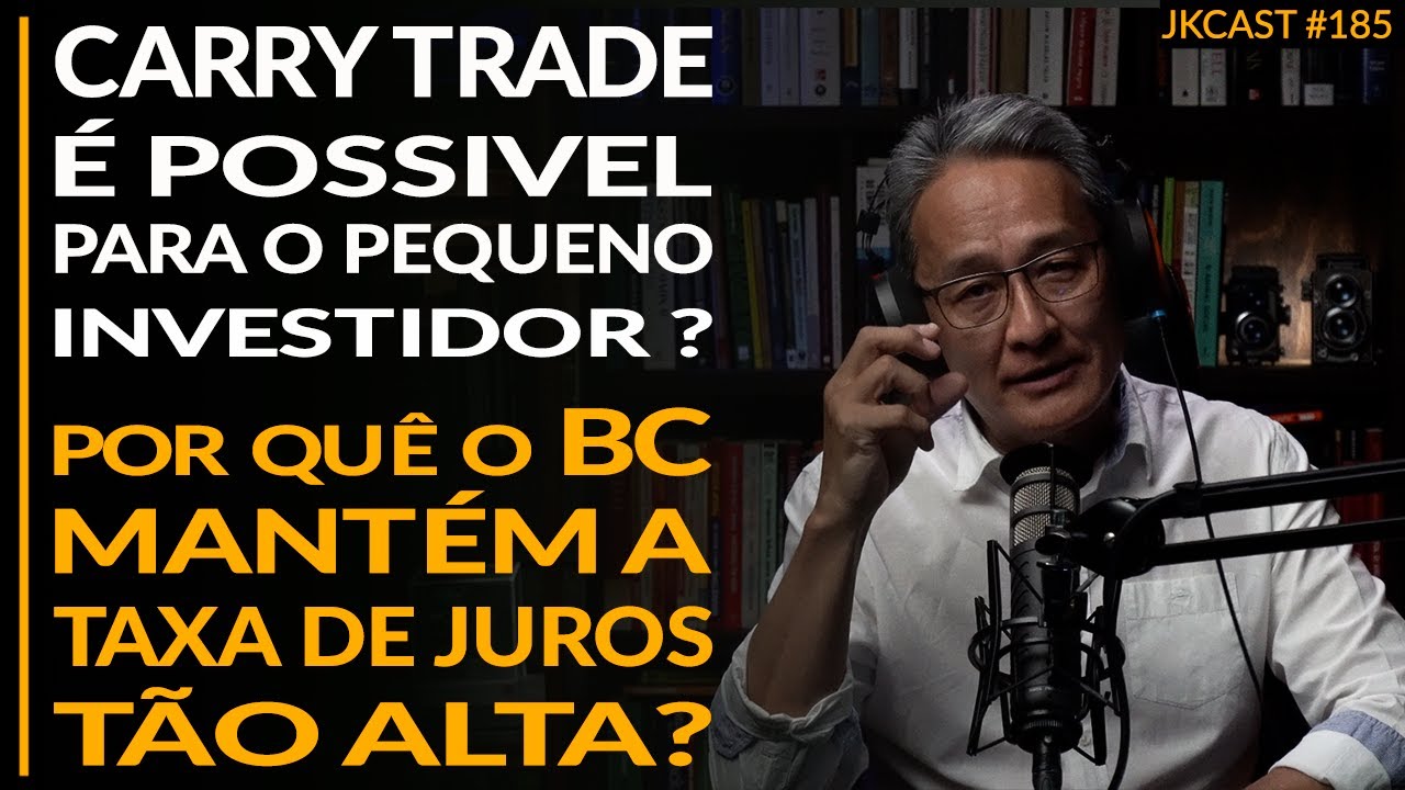 Carry Trade é Possivel para o Pequeno Investidor? Por que o BC mantém os Juros Altos - JK Cast #185
