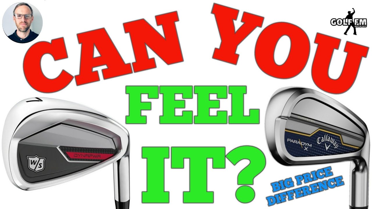 CALLAWAY PARADYM X IRON V WILSON DYNAPOWER IRON, CAN YOU FEEL THE PRICE DIFFERENCE?