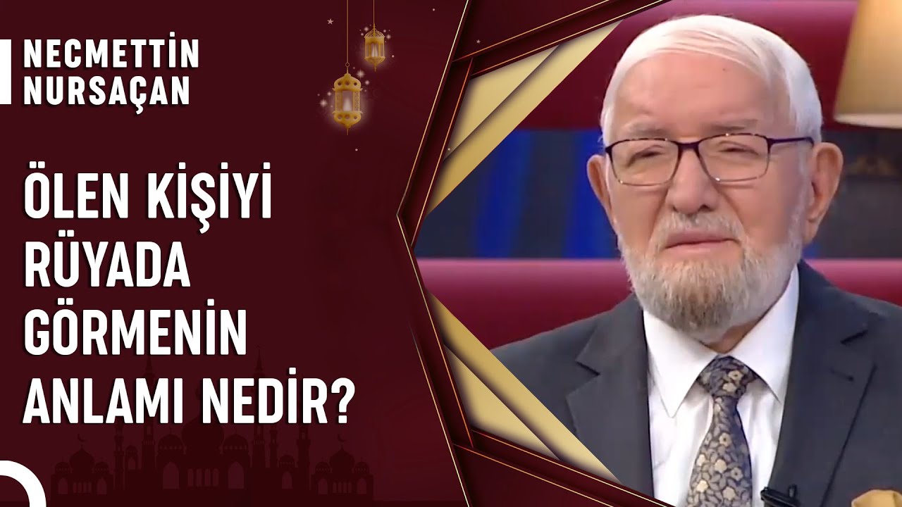 Rüyada Ölmüş Kişiyi Görmek | Necmettin Nursaçan'la Sohbetler