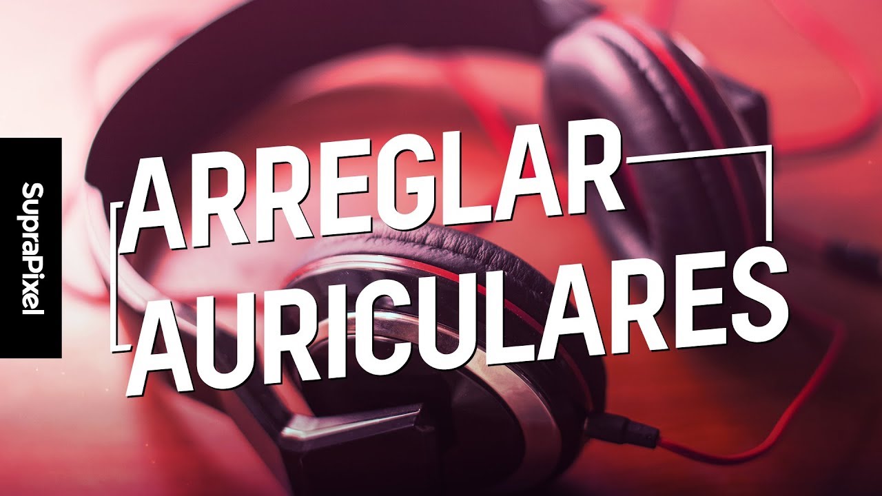Arreglar auriculares - La guía definitiva