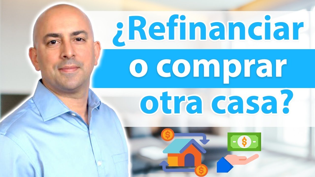 ¿Refinanciar o comprar otra casa?