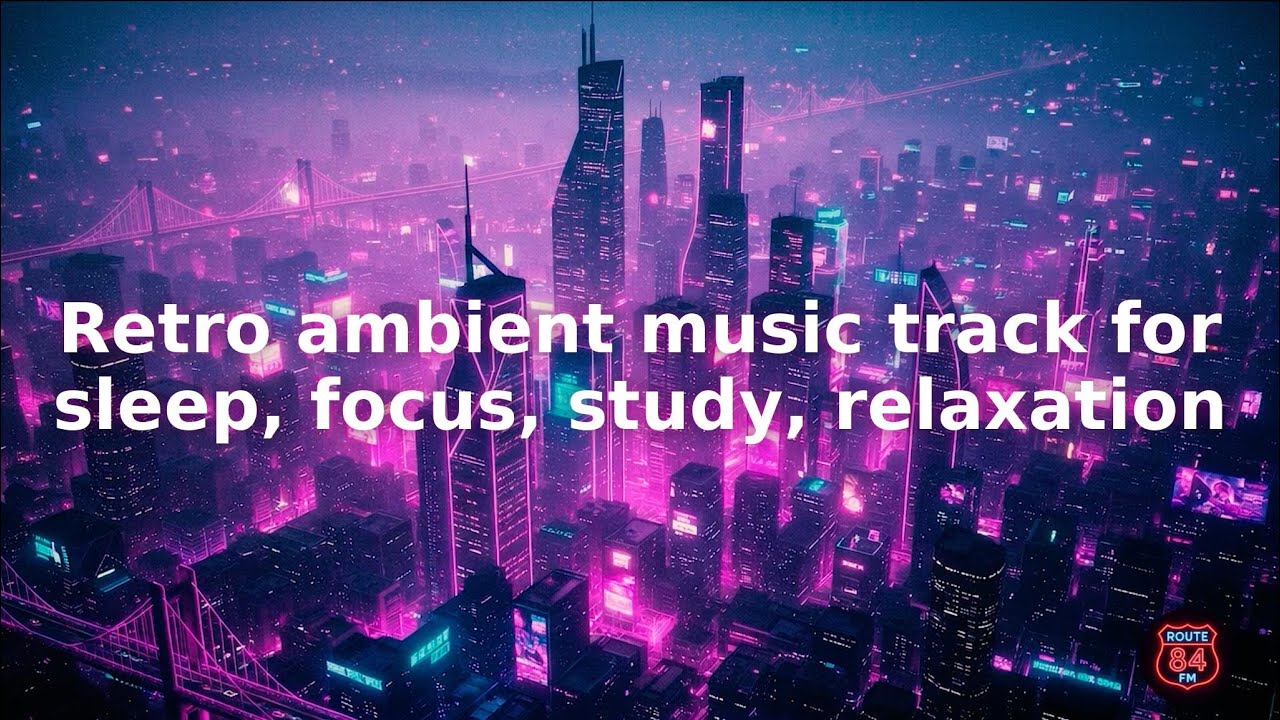 Route84FM – City Dreams | Cinematic Retro Ambient House, Synthwave & Chill Night Drive
