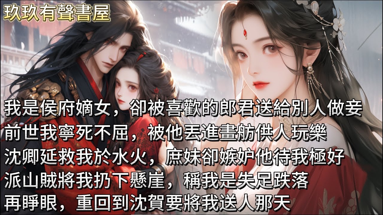 【完結】我是侯府嫡女，卻被喜歡的郎君轉手送給別人做妾。前世我寧死不屈，被他丟進畫舫供人玩樂。沈卿延救我於水火，庶妹卻嫉妒他待我極好，派山賊將我扔下懸崖，稱我是失足跌落。再睜眼，重回到沈賀要將我送人那天