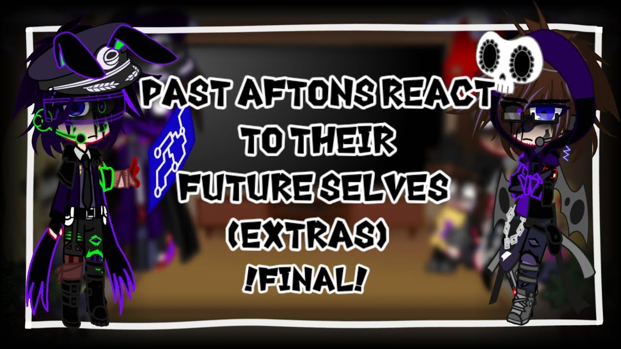 Past Aftons react to their future selves|| Part 4|| [4/4] || Extra memes ❗PLOT TWIST❗