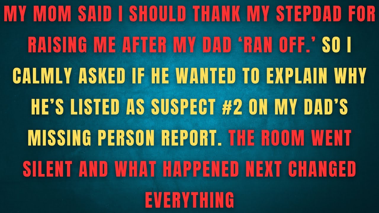 MY MOM SAID I SHOULD THANK MY STEPDAD FOR RAISING ME AFTER MY DAD RAN OFF.' SO I CALMLY ASKED IF HE 