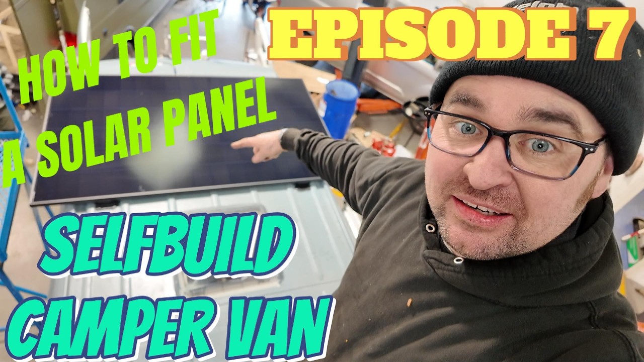 EPISODE 7: SELFBUILD CAMPER VAN: HOW TO FIT A SOLAR PANEL TO A CAMPER VAN: Van Life Solar panel fit