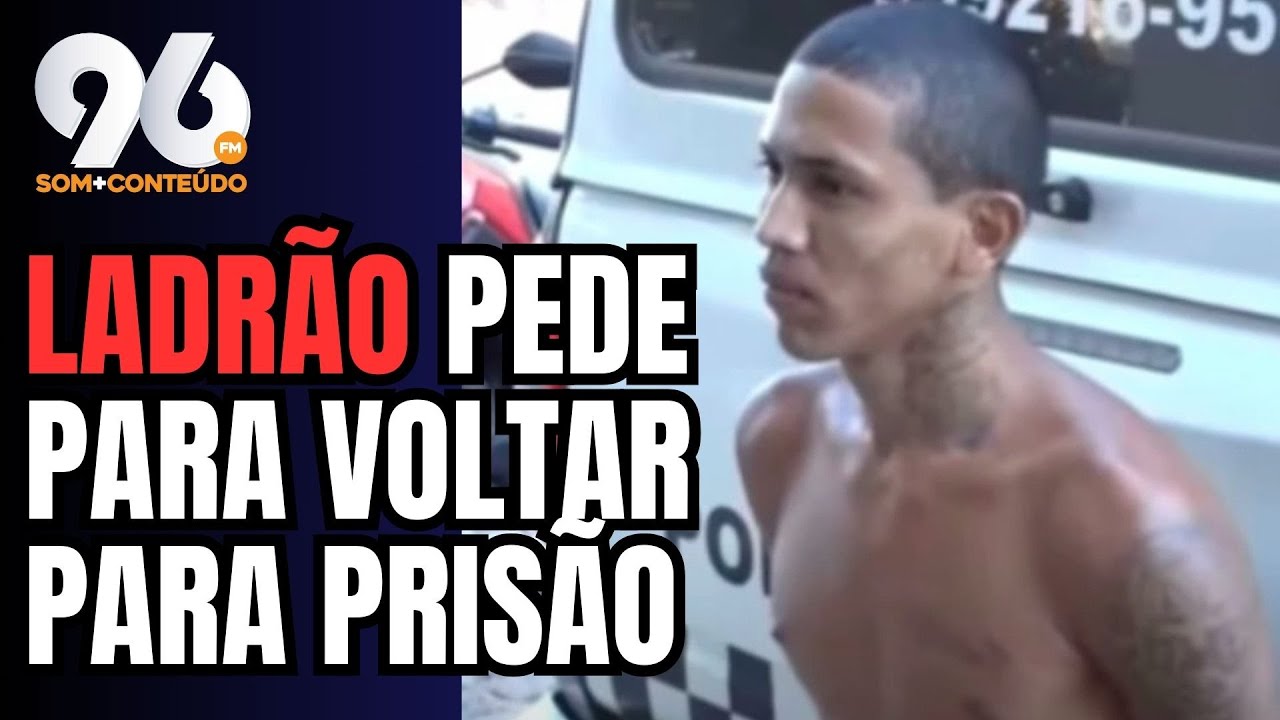 LADRÃO PEDE PARA VOLTAR PARA PRISÃO: 