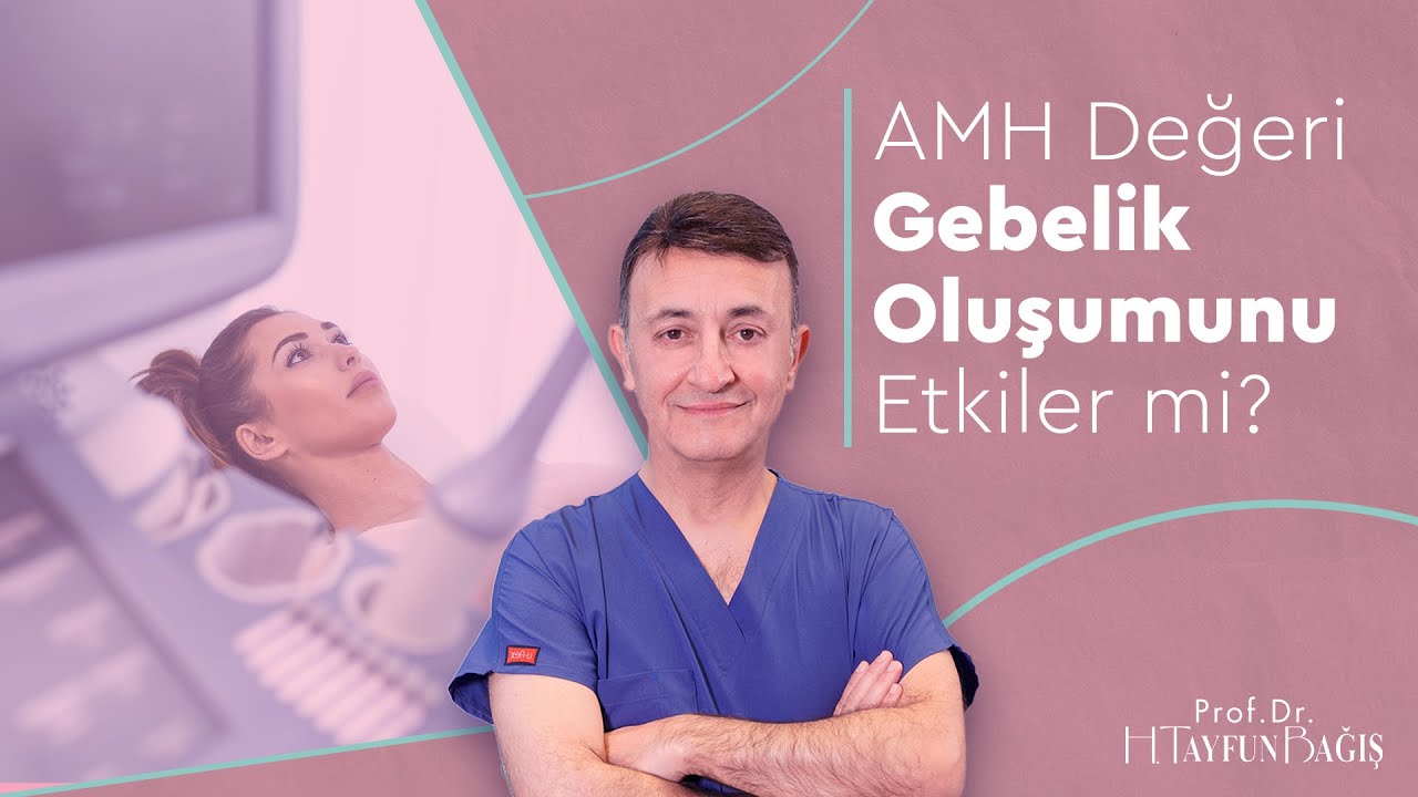 AMH Değeri Gebelik Oluşumunu Etkiler mi? - Prof. DR. H.Tayfun Bağış
