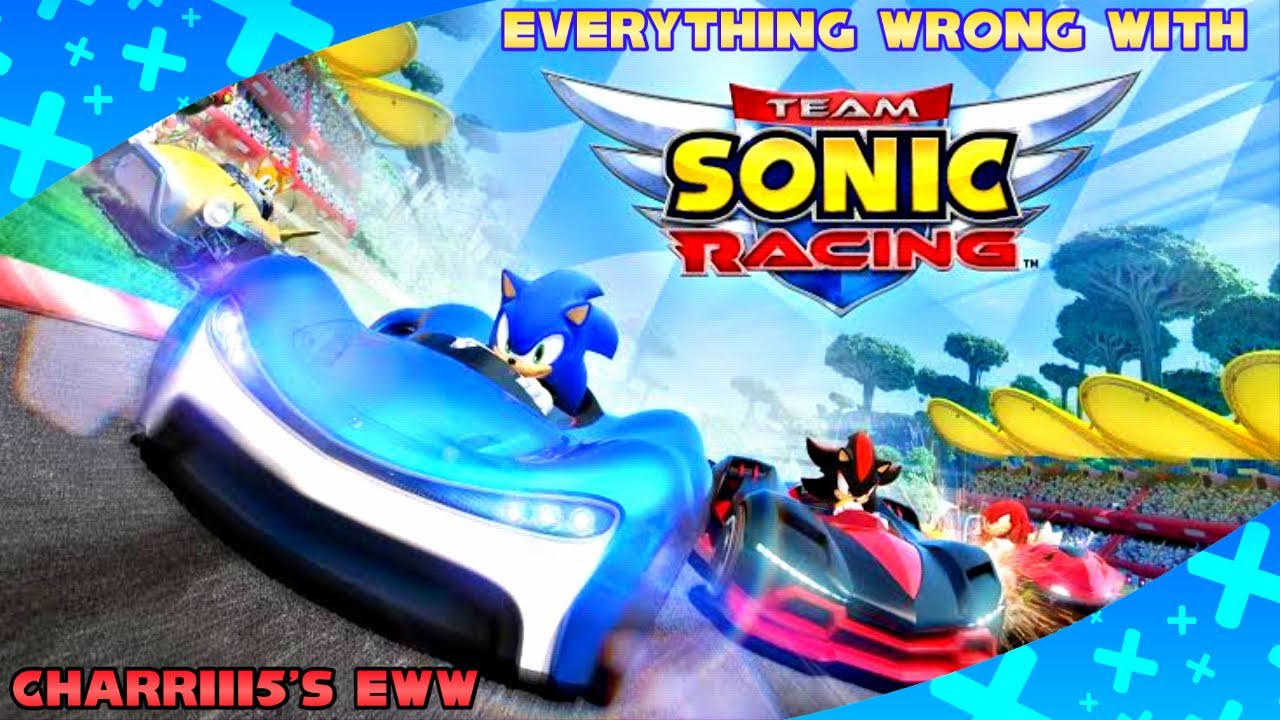 (DISOWNED)Everything Wrong With Charriii5’s EWW Team Sonic Racing