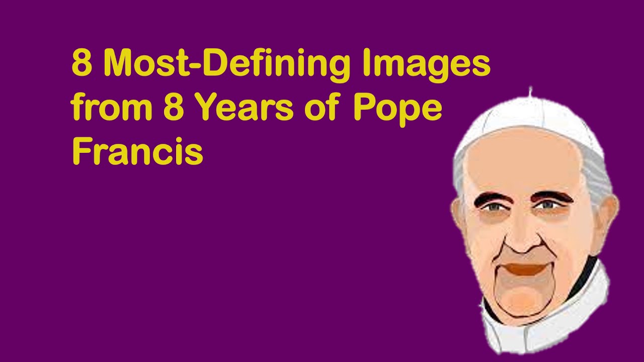 The 8 Most-Defining Images from 8 Years of Pope Francis