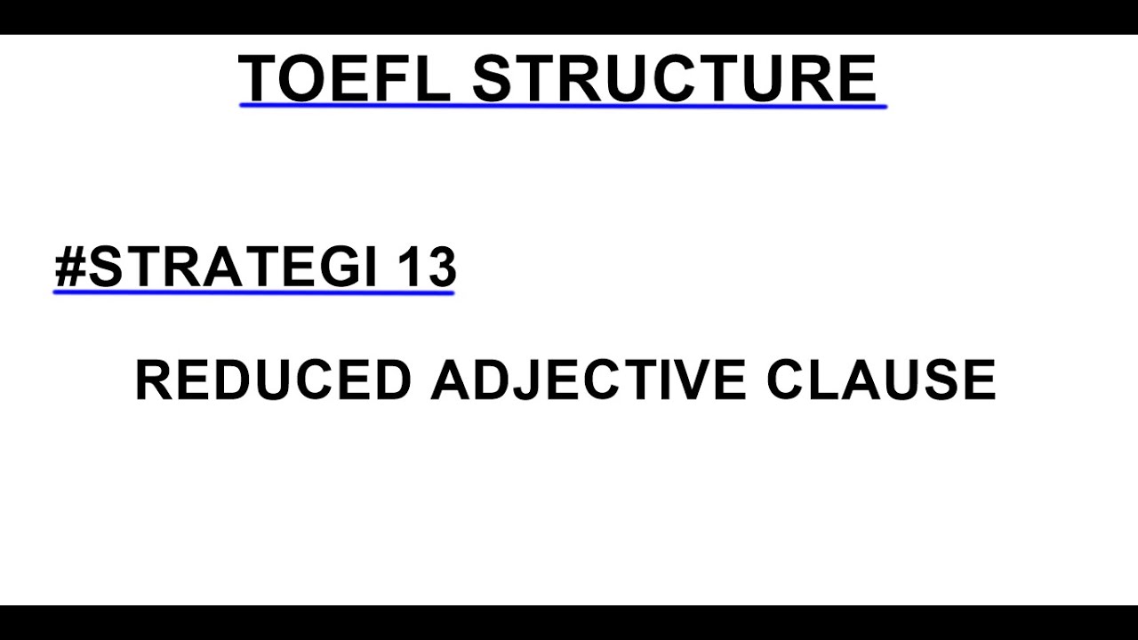 TOEFL STRUCTURE #13 REDUCED ADJECTIVE CLAUSE