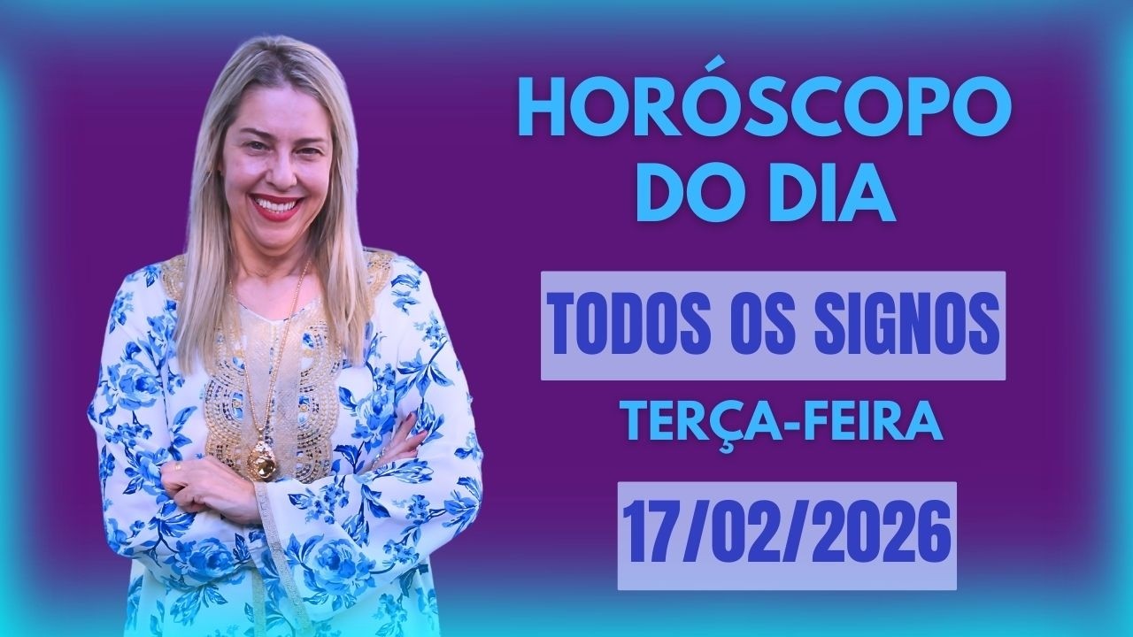 Horóscopo de hoje 17/02/26, TERÇA-FEIRA, previsão para todos os signos! amor, saúde, dinheiro..