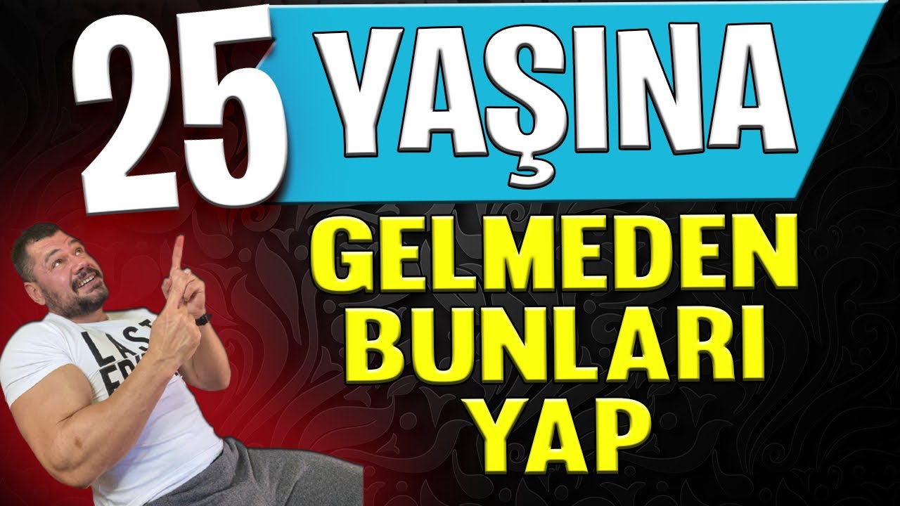25 Yaşına Gelmeden Bunları YAP