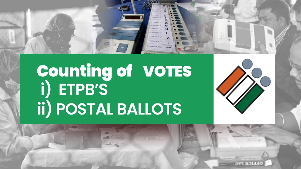 Counting of Votes ETPB'S, Postal Ballots
