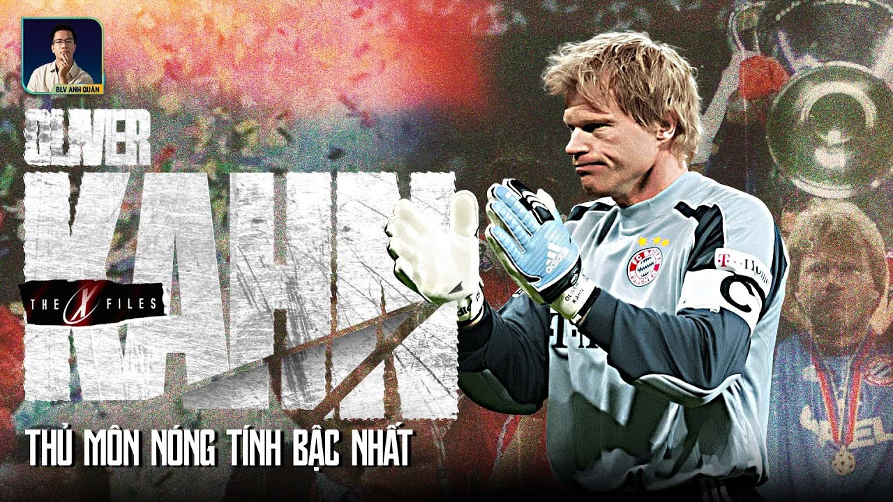 XFILES - OLIVER KAHN | GÃ THỦ MÔN KHIẾN MỌI TIỀN ĐẠO KHIẾP SỢ
