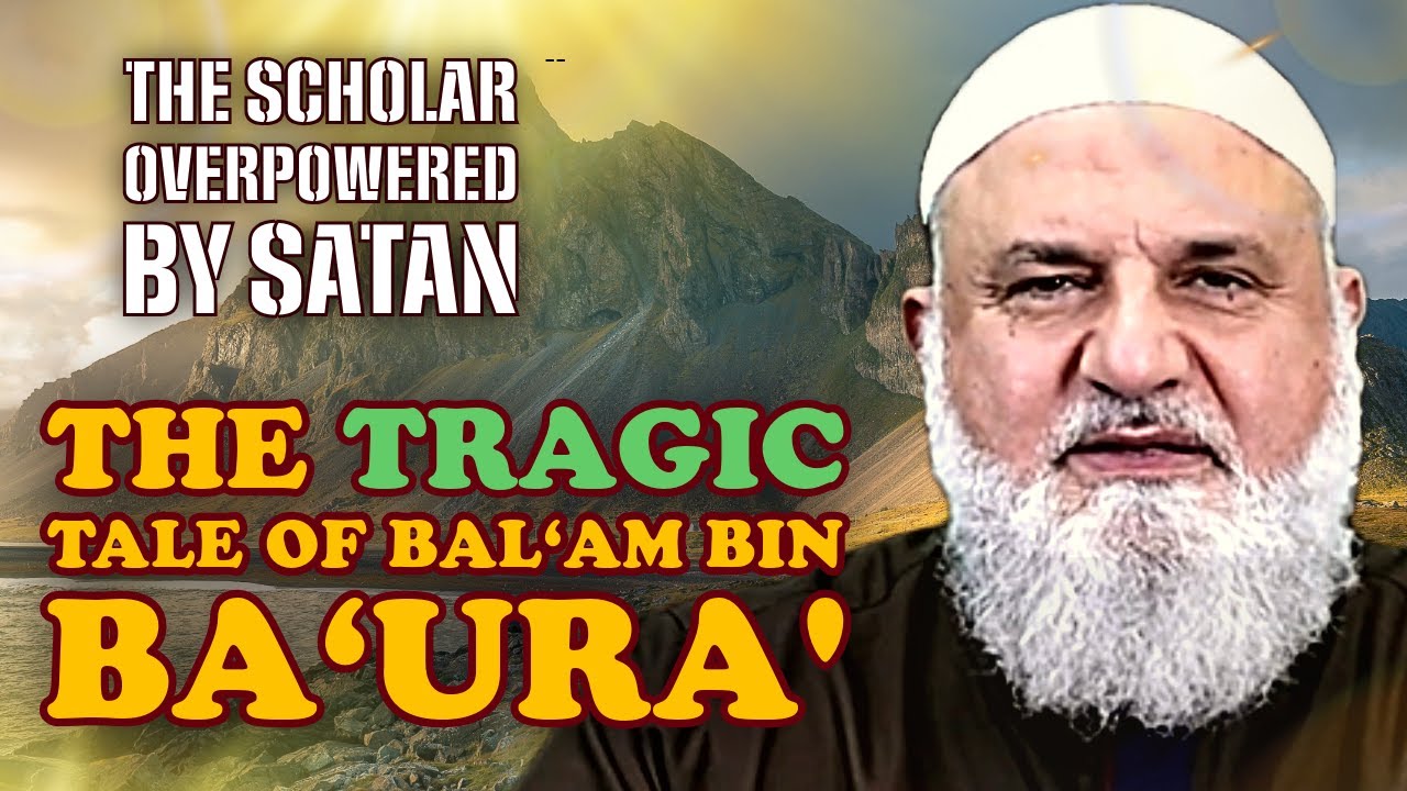 The Scholar Overpowered by Satan: The Tragic Tale of Bal‘am bin Ba‘ura | Ustadh Mohamad Baajour