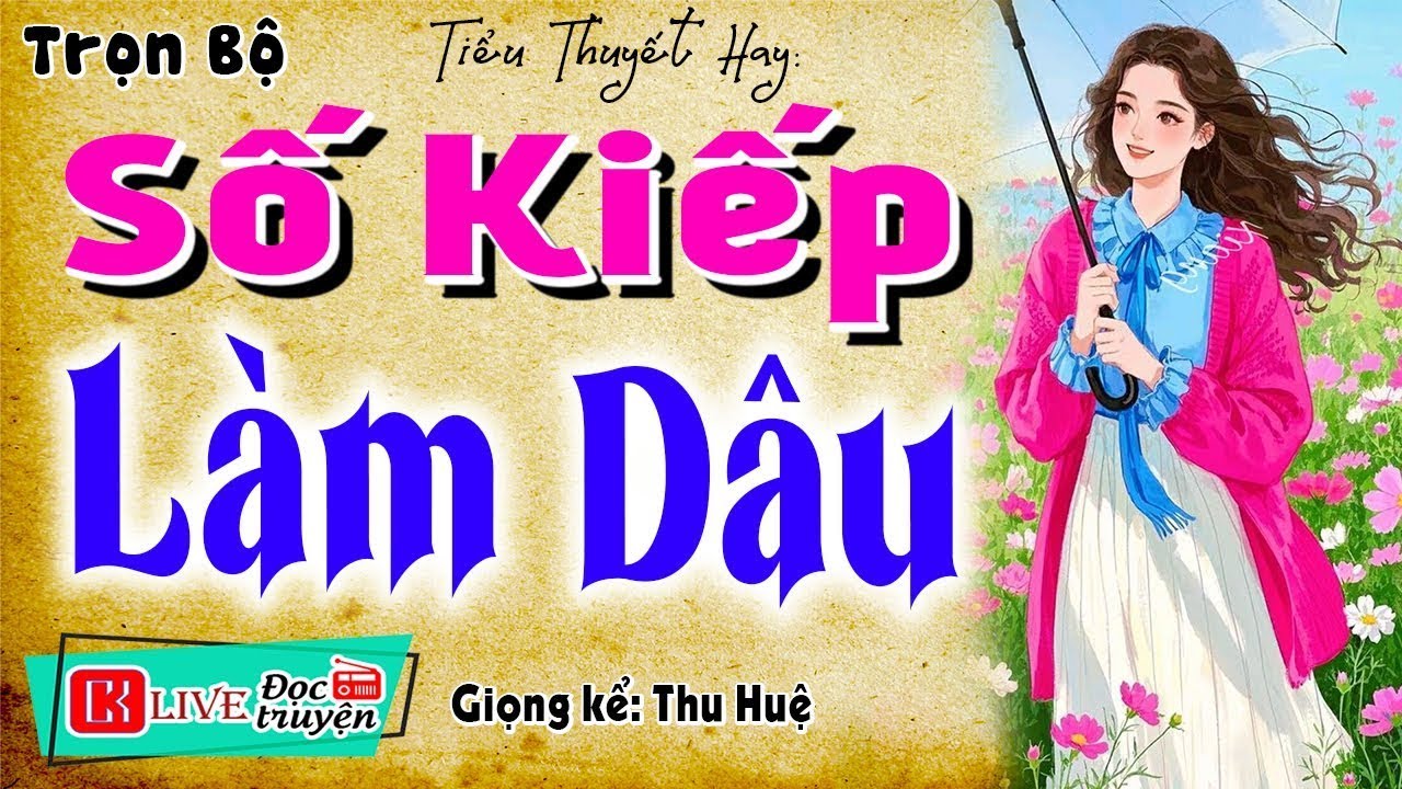 [Mới & Cực Hay] Nghe Là Nghiền - SỐ KIẾP LÀM DÂU - Tiểu thuyết hiện thực đặc sắc
