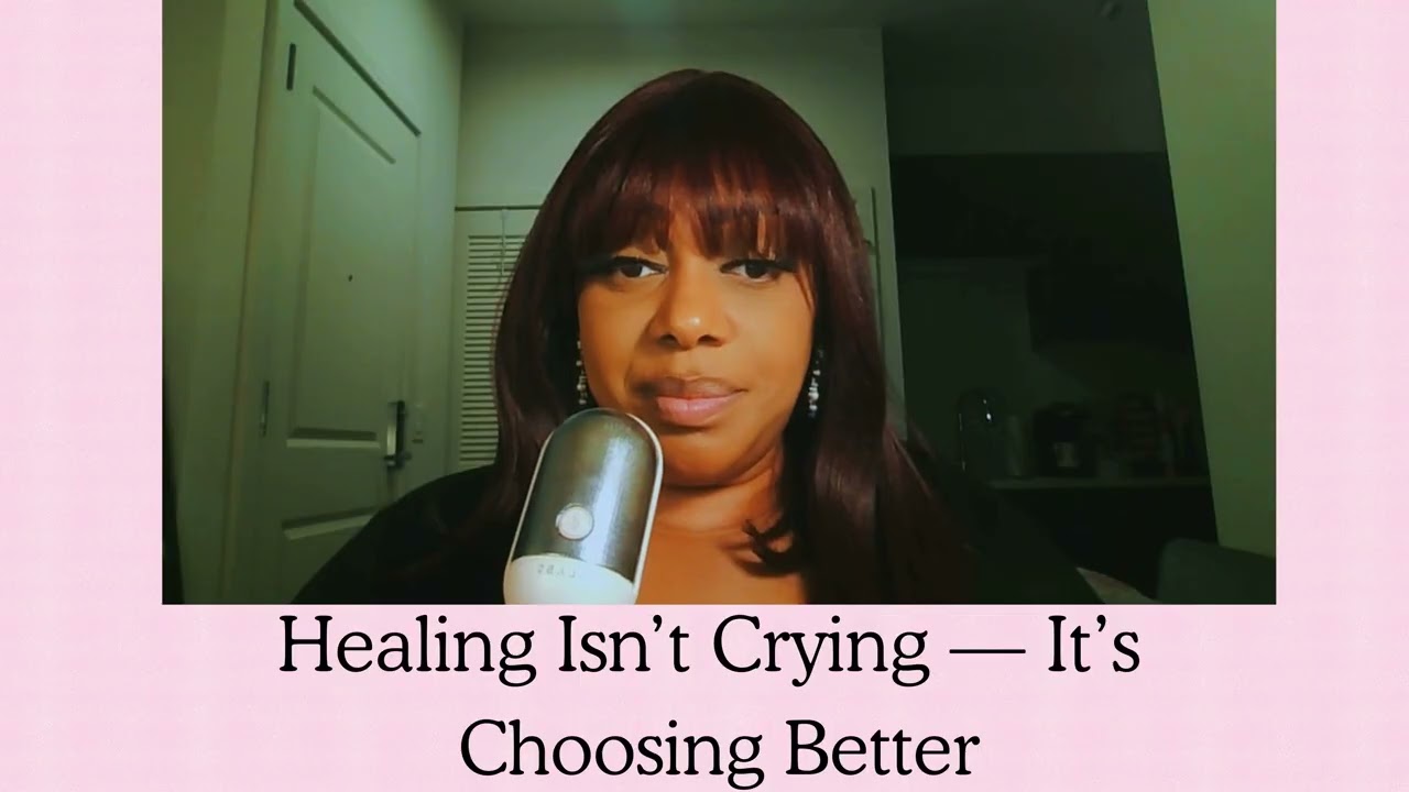Healing Isn’t Crying — It’s Choosing Better