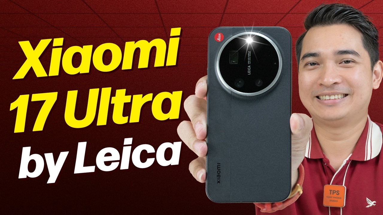 Trải nghiệm Xiaomi 17 Ultra by Leica: chán và không đáng !!!
