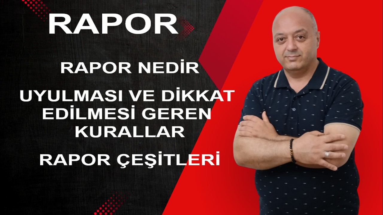 RAPOR (Rapor Nedir - Uyulması ve Dikkat Edilmesi Gereken Kurallar - Rapor Çeşitleri)