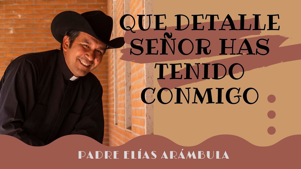 Que detalle señor has tenido conmigo - Padre Elias Arambula - Un clásico de agradecimiento al señor