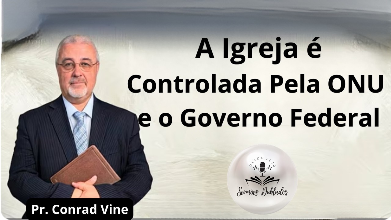 A Igreja é Controlada Pela ONU e o Governo Federal - Pr. Conrad Vine