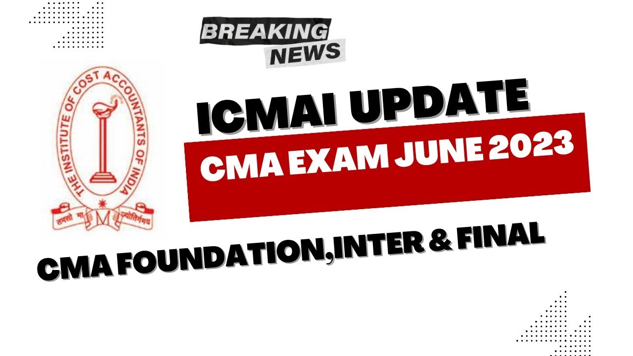 Breaking News | ICMAI Important Announcement | CMA Exam June 2023 | CMA Foundation, Inter & Final
