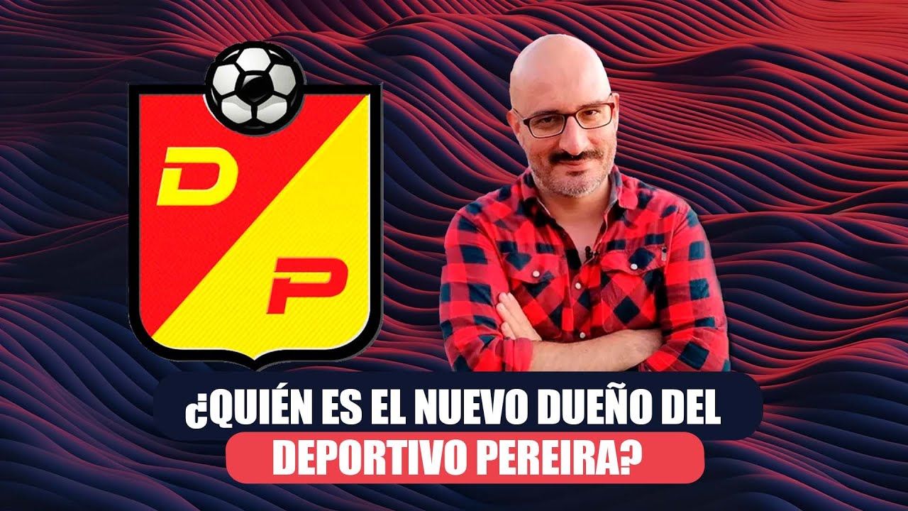 ¿Quién es el nuevo dueño del Deportivo Pereira?