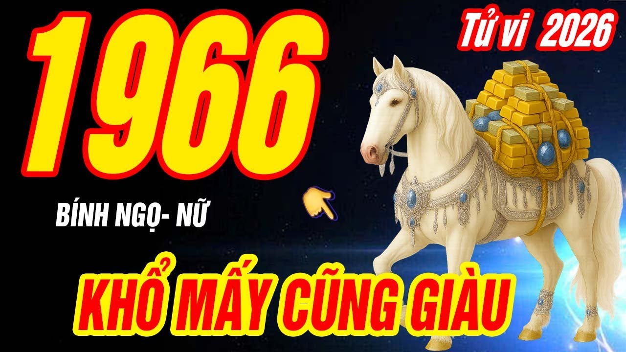 Tử Vi 2026 Tuổi Bính Ngọ 1966 Nữ mạng Được Trời Ban Lộc, Giàu Sang Tột Đỉnh!