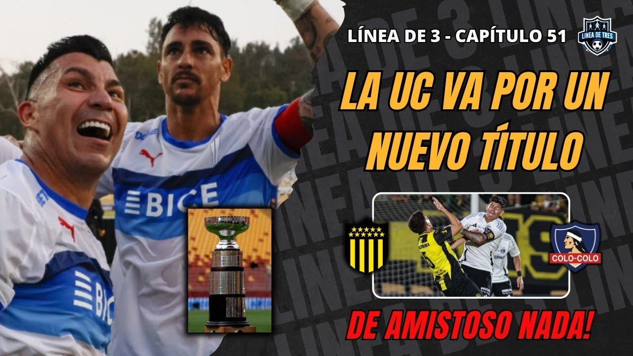 La UC va por la SUPERCOPA | Declaró LUCERO | Colo Colo GANÓ vs Peñarol | Línea de 3 CAP 51