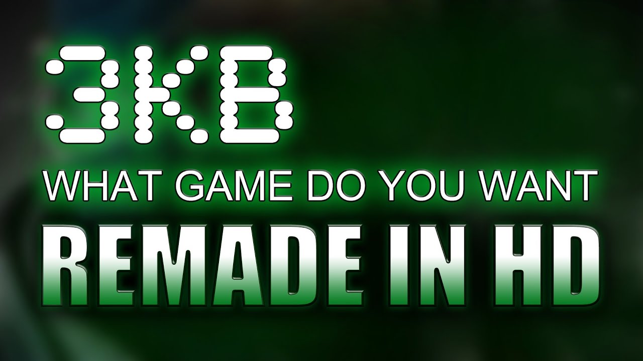 What Game Do You Want Remade In HD? | 3KB