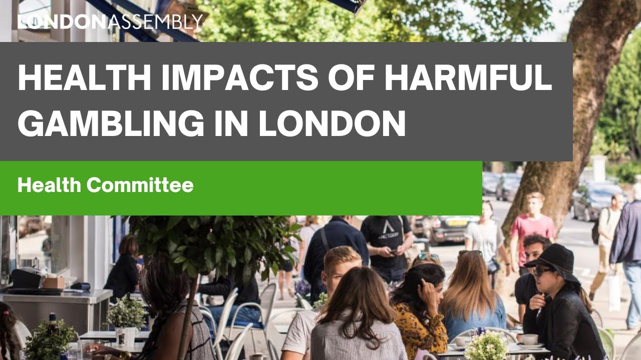 Health impacts of harmful gambling in London - Health Committee