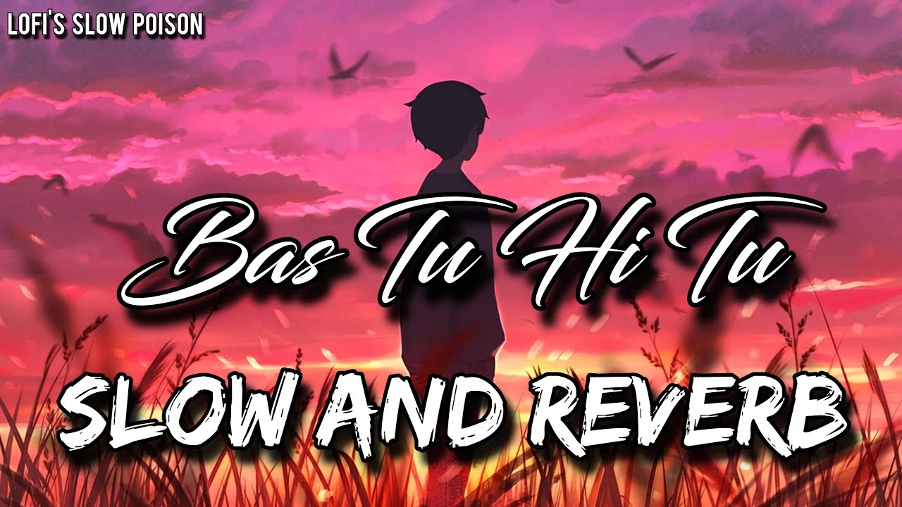 Bas Tu Hi Tu | Slow and Reverb | Top Loft International Entertainment | Lofi's Slow Poison