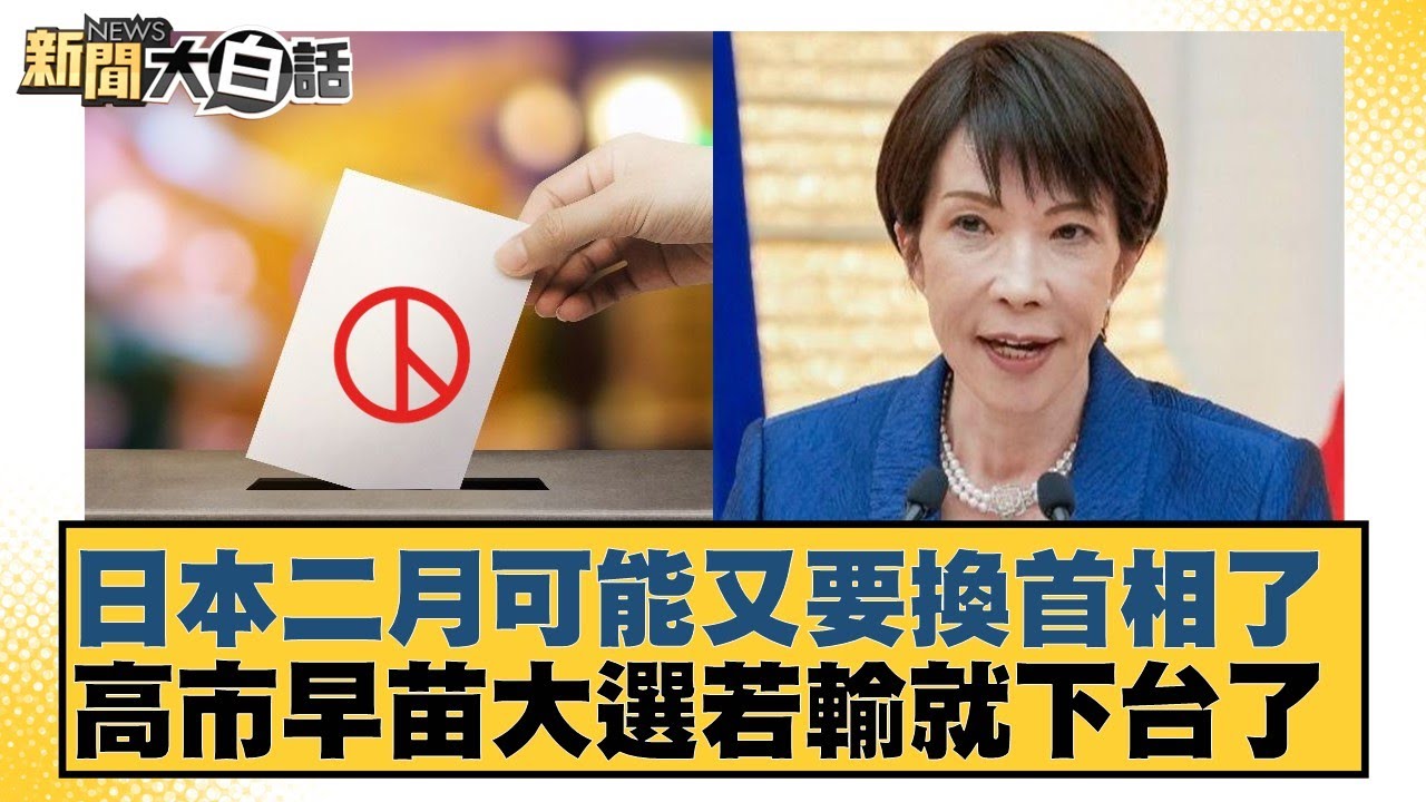 日本二月可能又要換首相了  高市早苗大選若輸就下台了【#新聞大白話】20260120-6｜#賴岳謙 #苑舉正 #栗正傑