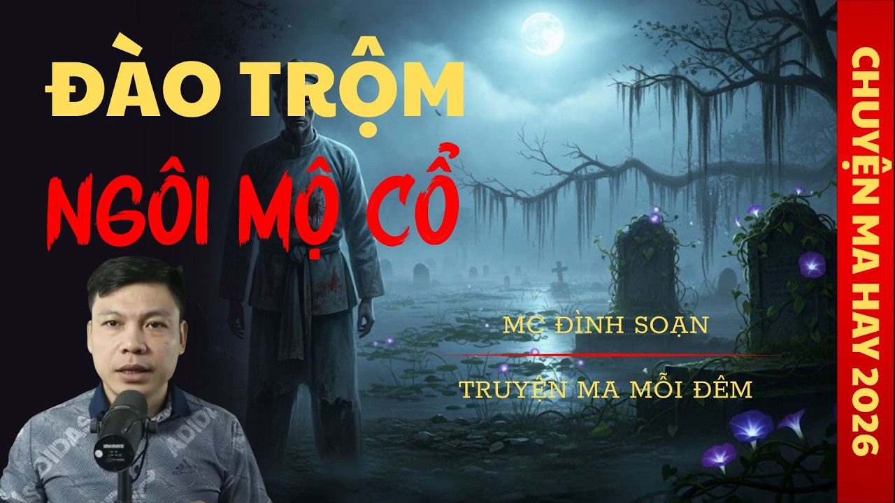 TRUYỆN MA ĐÌNH SOẠN : ĐÀO TRỘM NGÔI MỘ CỔ / CHUYỆN MA ĐÌNH SOẠN KỂ SỢ