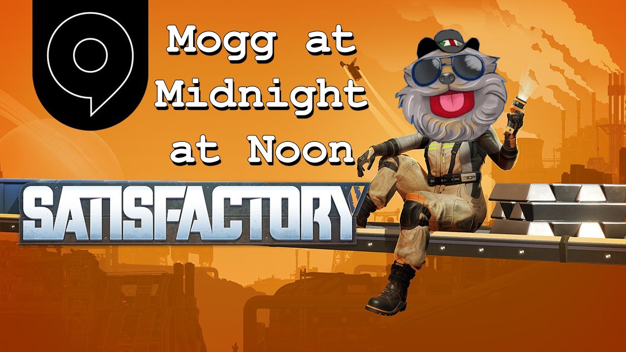 DEF NOT JUST PLAYING GAMES! | Mogg at Midnight at Noon!