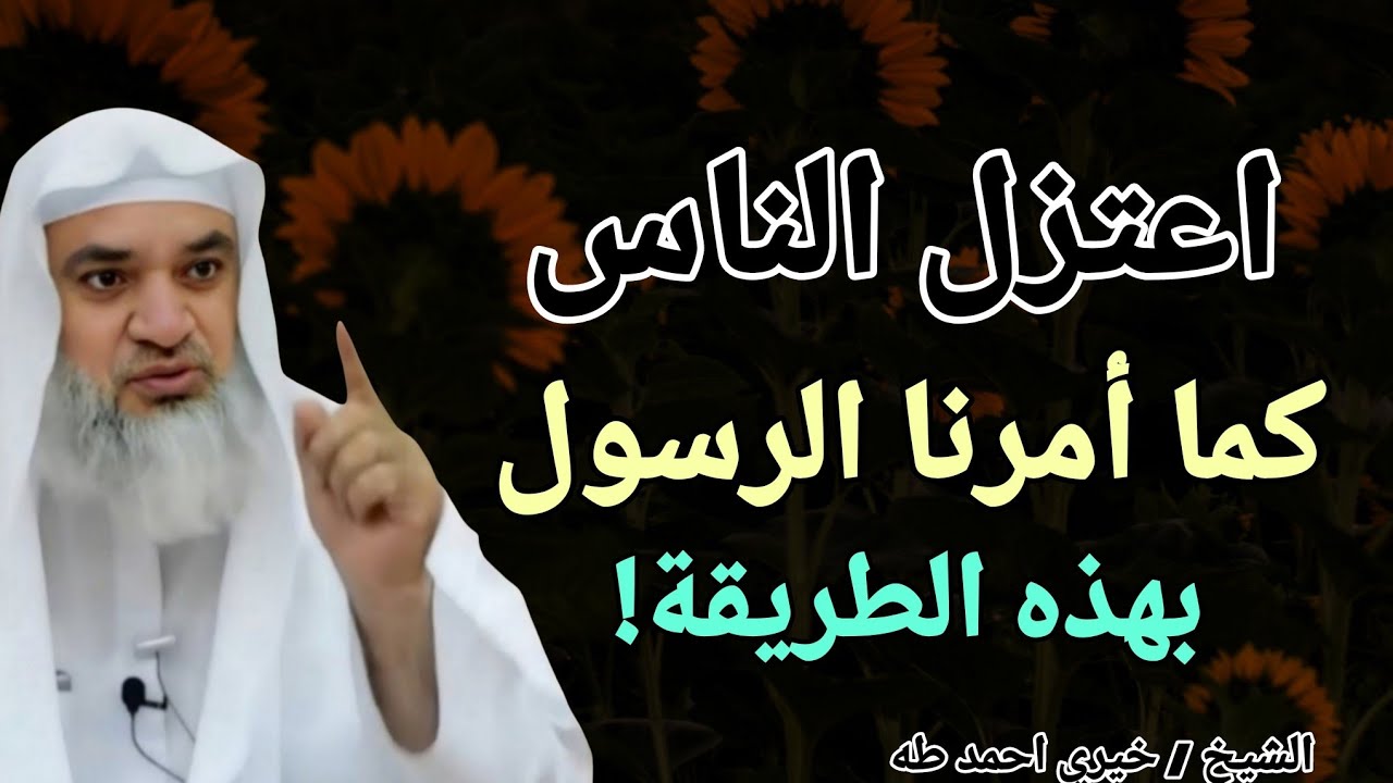 اعتزل الناس كما أمرنا الرسول بهذه الطريقة !! الشيخ خيري احمد طه