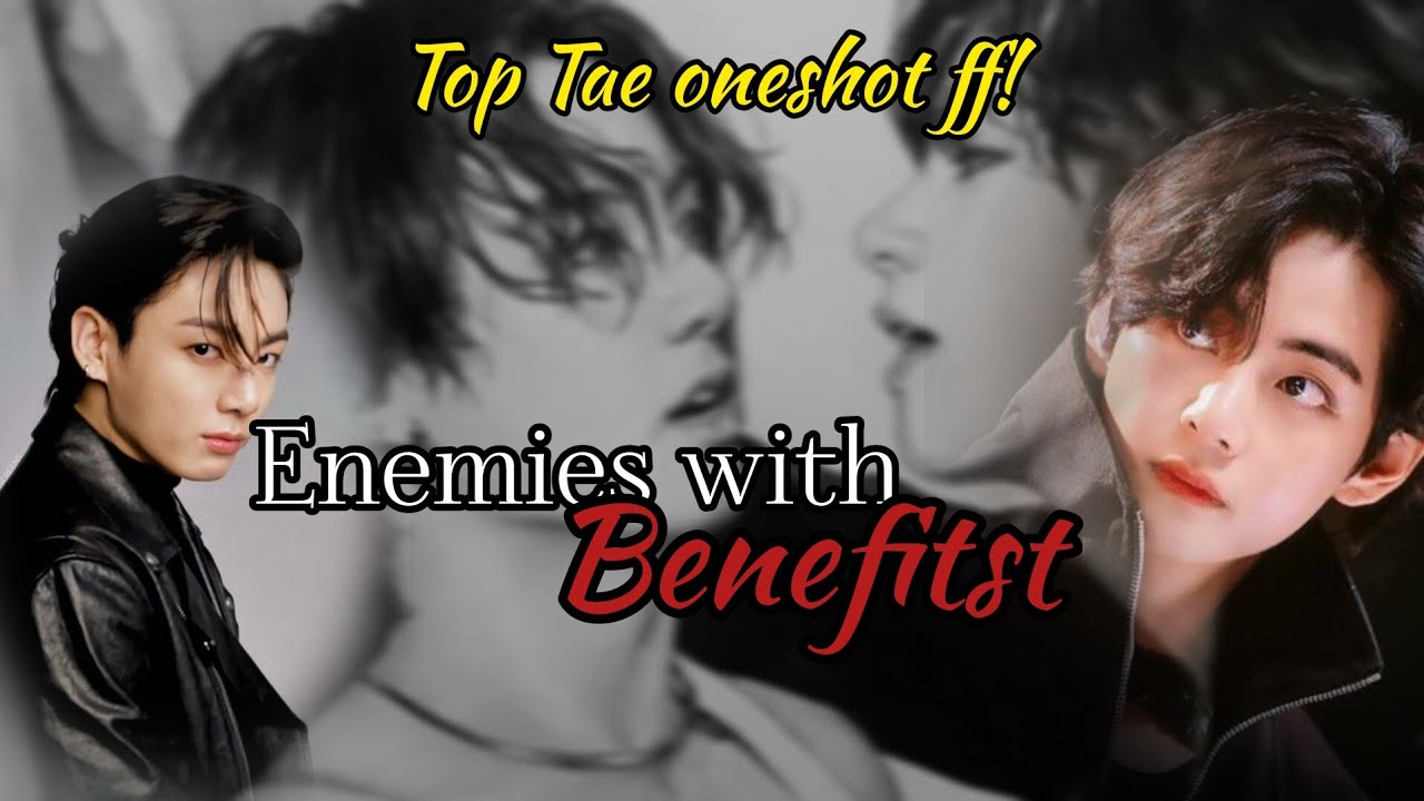 Enemies with BENEFITS || Requested Top Tae~ Taekook oneshot ff|| #bts #ff #taekook #vkook #oneshot