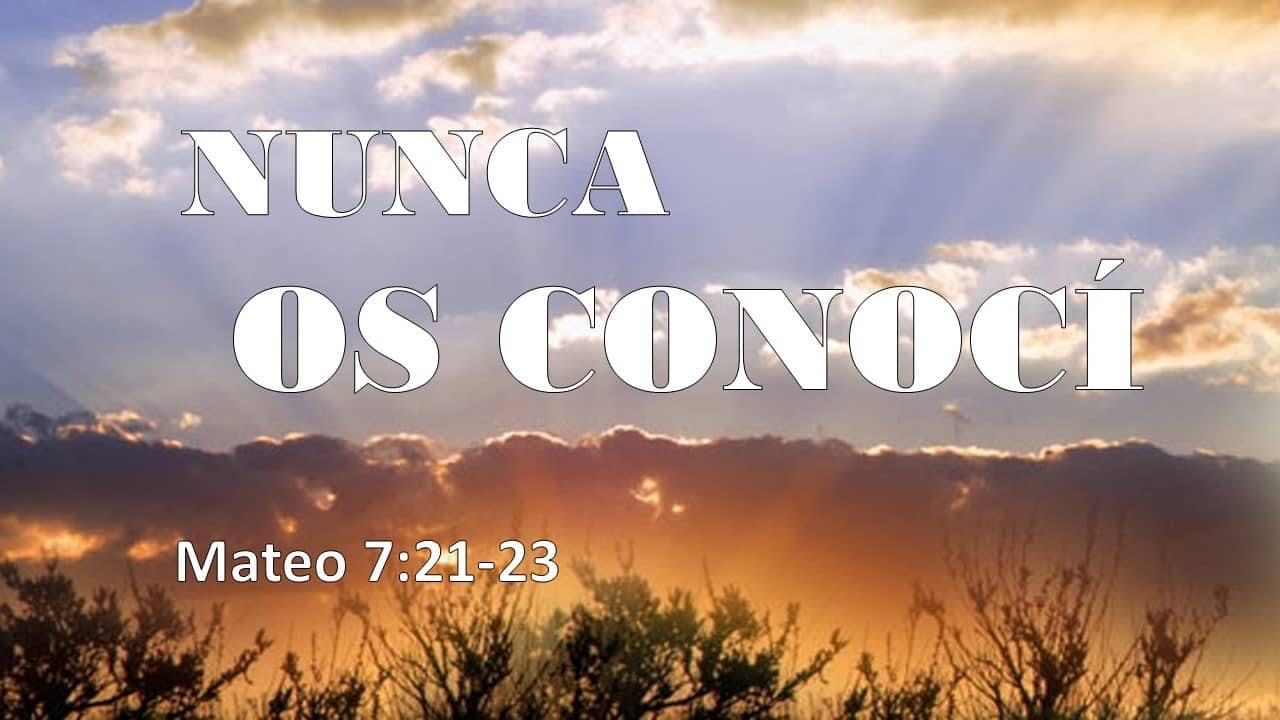 Nunca os conocí - Mateo 7:21-23