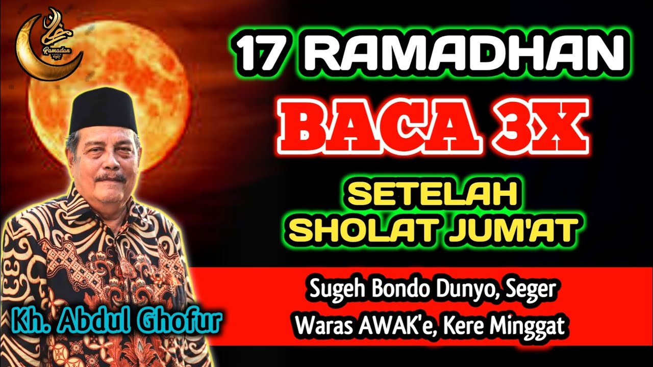 17 Ramadhan Baca 3x Setelah Sholat Jum'at, Sugeh Bondo Dunyo, Waras AWAK'e - Kh. Abdul Ghofur