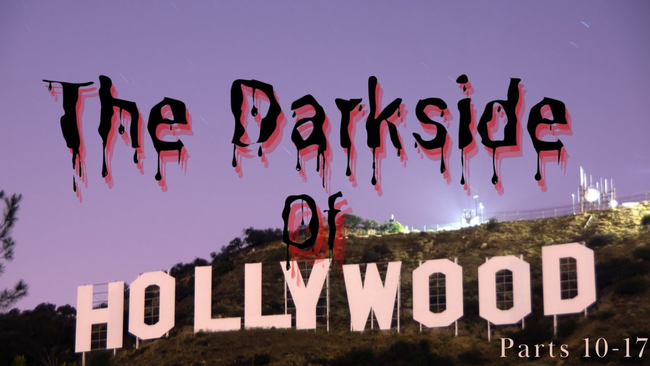 The Dark Side of Hollywood...Parts 10-17