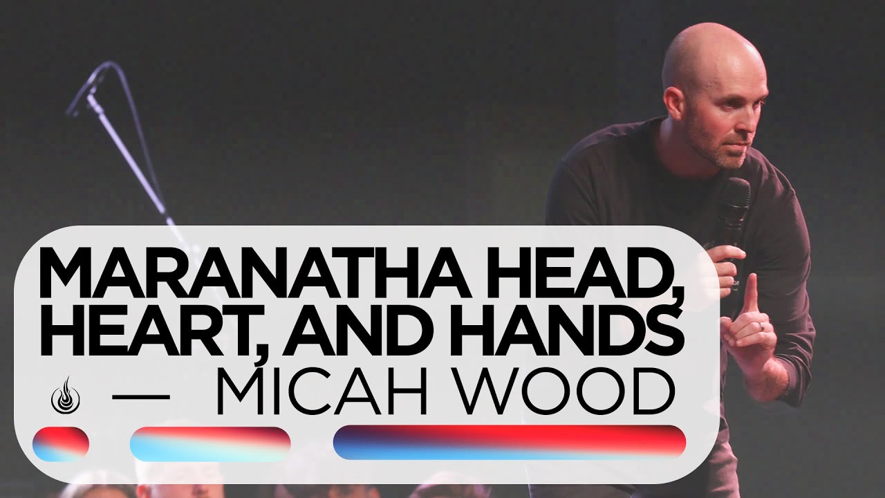 Maranatha Head, Heart, and Hands | Micah Wood | RU Conference 2023