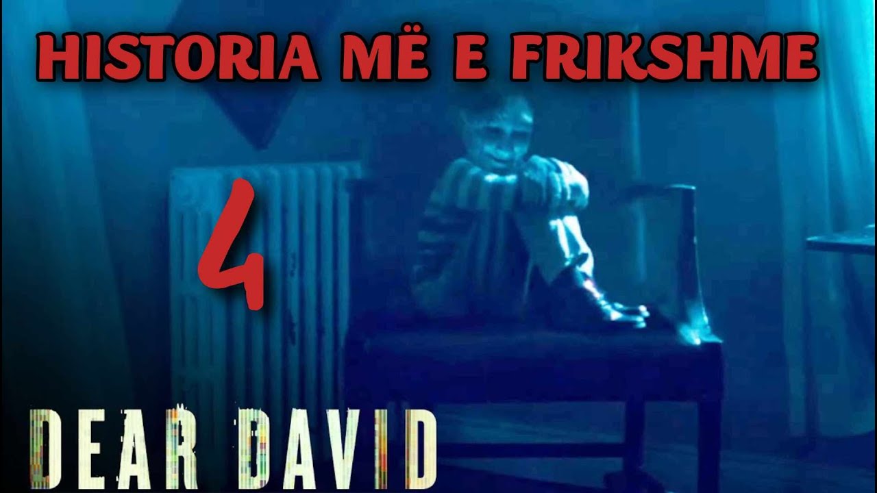 DEAR DAVID ( I DASHUR DAVID) HISTORIA MË E FRIKSHME QË KENI DËGJUAR NDONJEHERË #4  e fundit