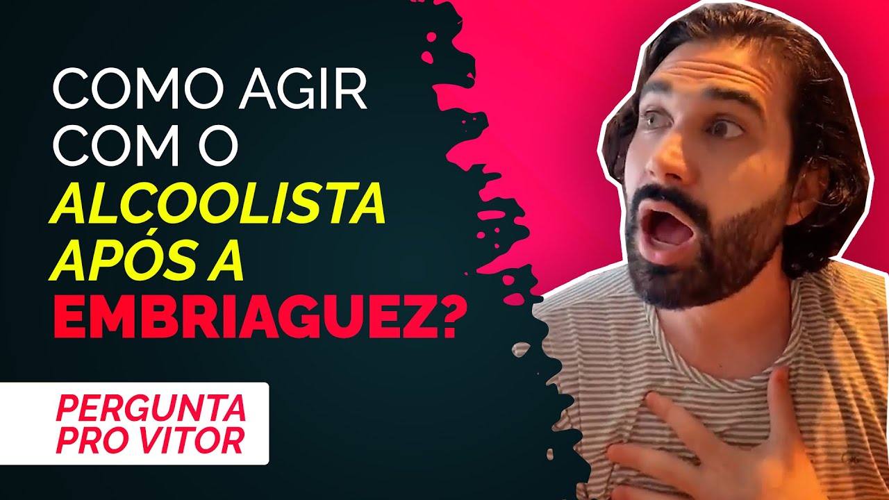 Como agir com o alcoolista após a embriaguez - Pergunta Pro Vitor