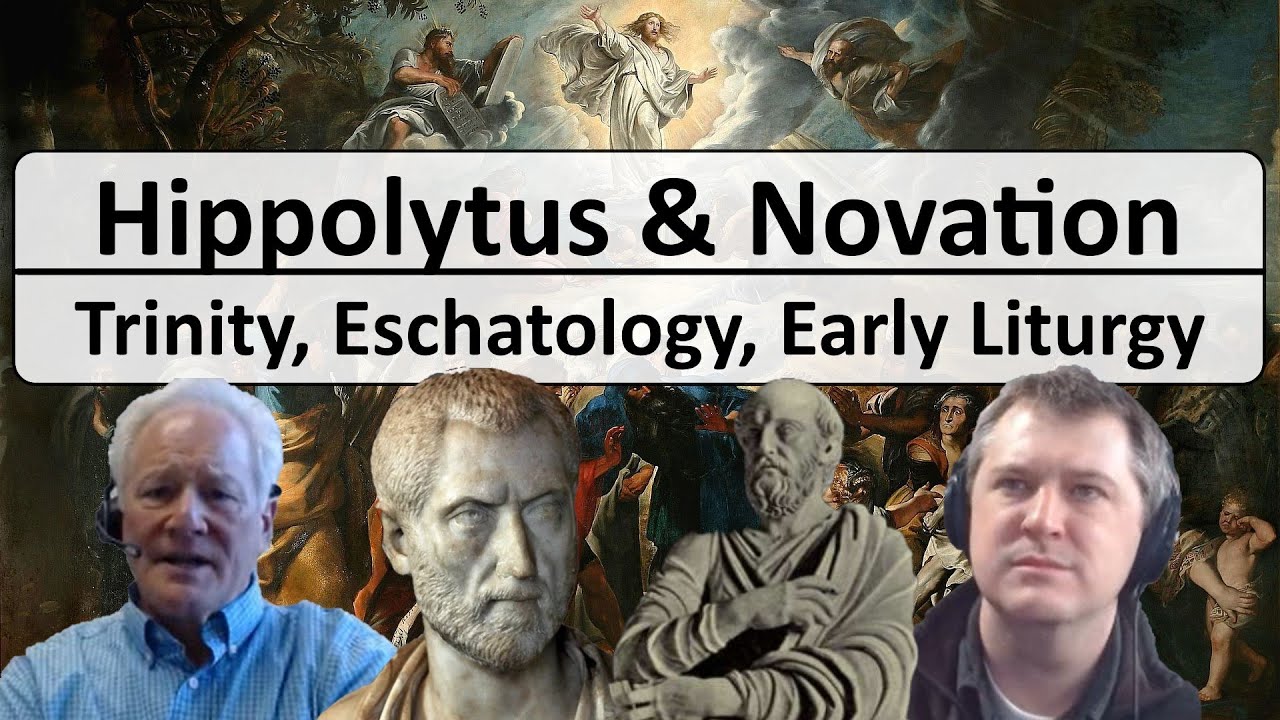 Hippolytus and Novatian - Early Church Practice, Eschatology, and Christology
