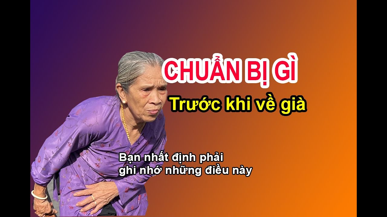 CHUẨN BỊ GÌ TRƯỚC KHI VỀ GIÀ. Sở hữu 4 điều căn bản bạn sẽ sống bình yên hơn.